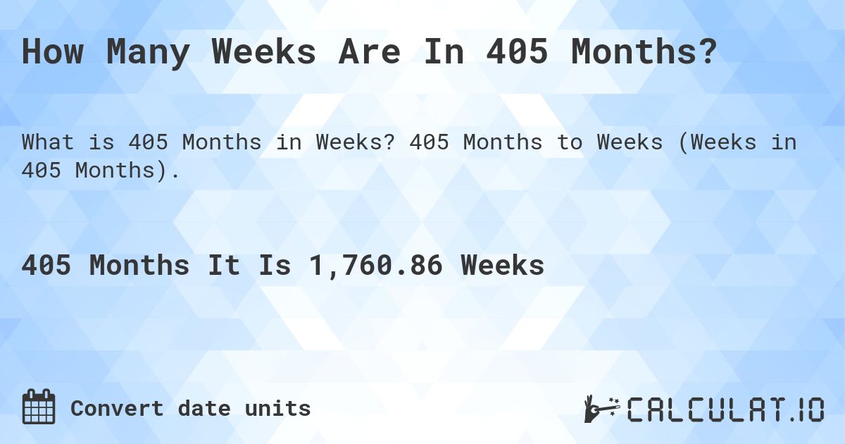 How Many Weeks Are In 405 Months?. 405 Months to Weeks (Weeks in 405 Months).