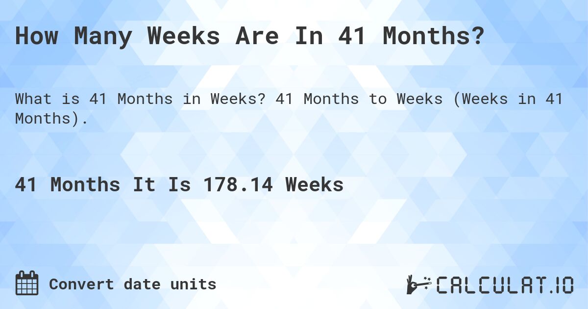 How Many Weeks Are In 41 Months?. 41 Months to Weeks (Weeks in 41 Months).