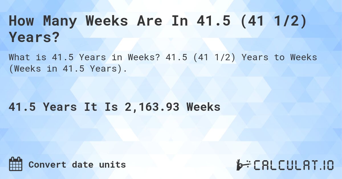 How Many Weeks Are In 41.5 (41 1/2) Years?. 41.5 (41 1/2) Years to Weeks (Weeks in 41.5 Years).