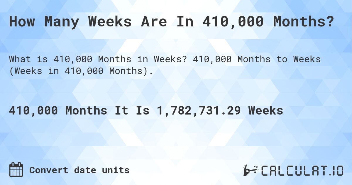 How Many Weeks Are In 410,000 Months?. 410,000 Months to Weeks (Weeks in 410,000 Months).