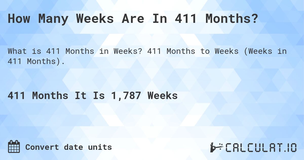 How Many Weeks Are In 411 Months?. 411 Months to Weeks (Weeks in 411 Months).