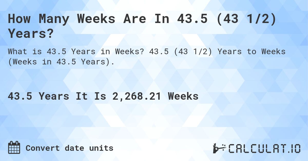How Many Weeks Are In 43.5 (43 1/2) Years?. 43.5 (43 1/2) Years to Weeks (Weeks in 43.5 Years).