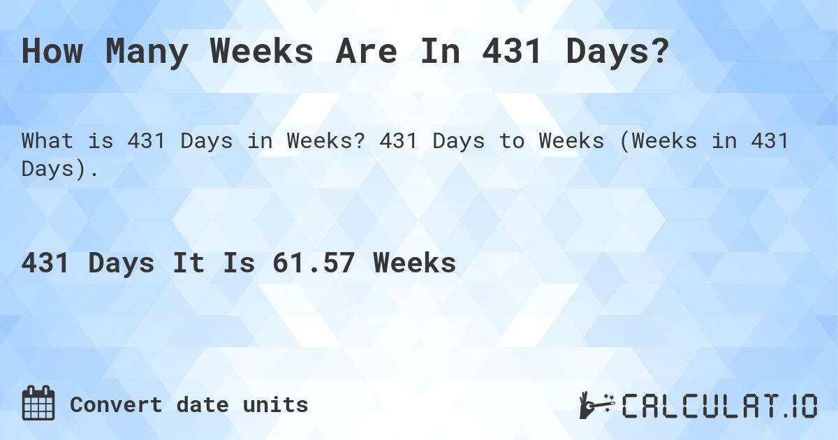 How Many Weeks Are In 431 Days?. 431 Days to Weeks (Weeks in 431 Days).