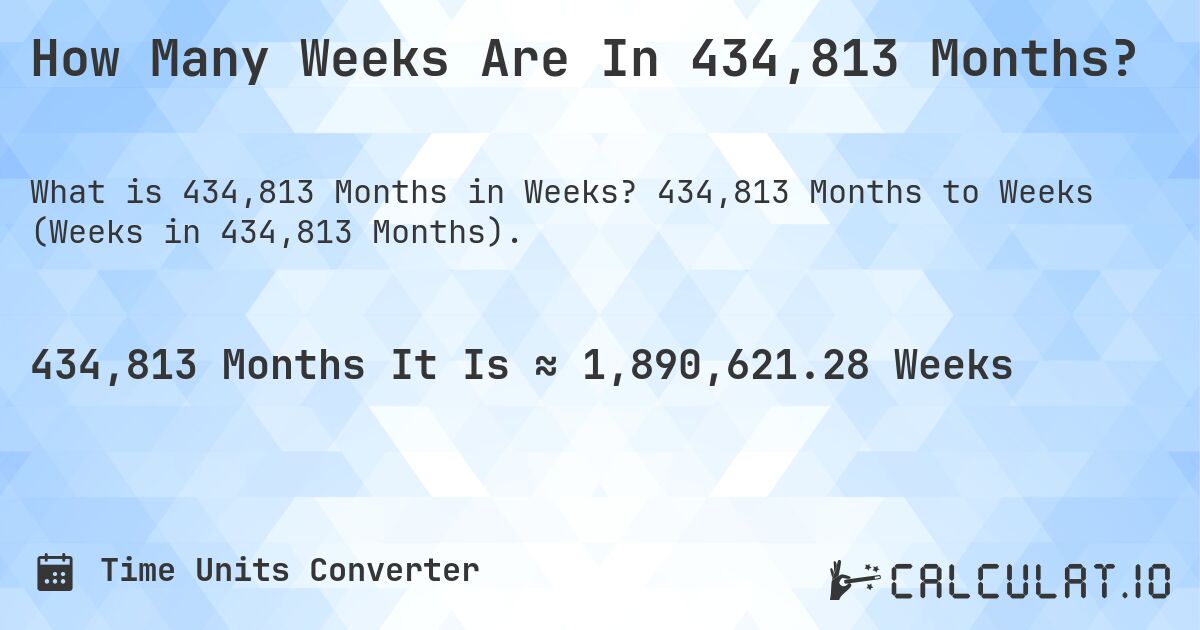 How Many Weeks Are In 434,813 Months?. 434,813 Months to Weeks (Weeks in 434,813 Months).