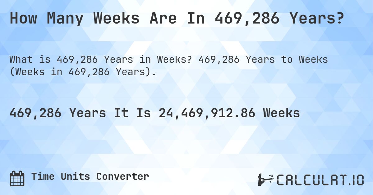 How Many Weeks Are In 469,286 Years?. 469,286 Years to Weeks (Weeks in 469,286 Years).