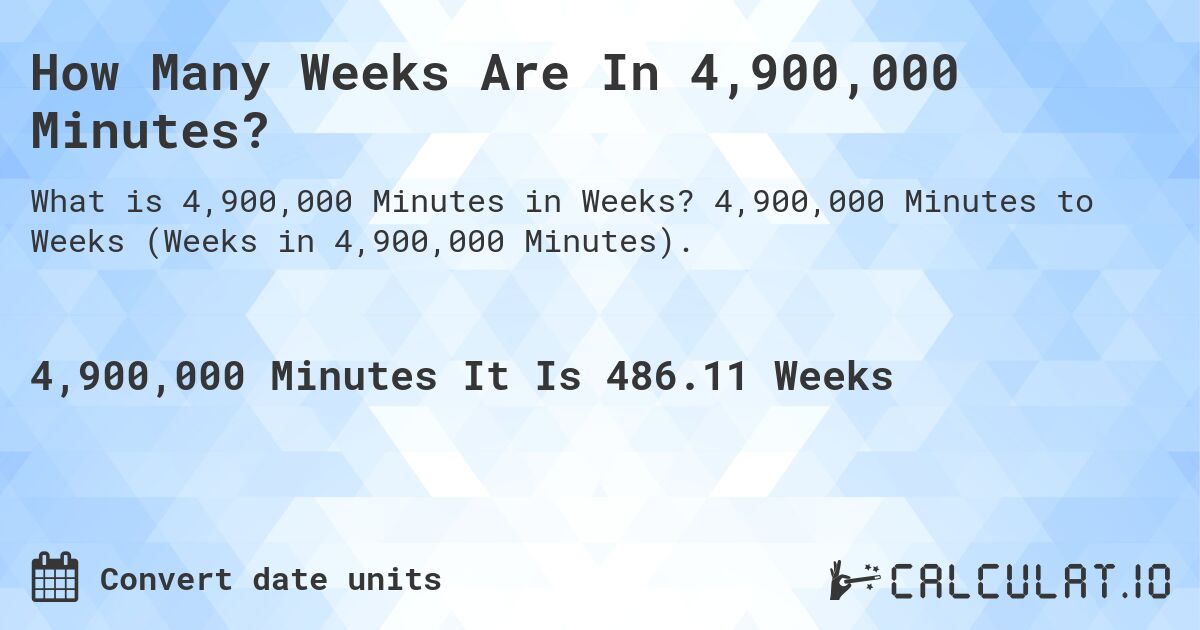 How Many Weeks Are In 4,900,000 Minutes?. 4,900,000 Minutes to Weeks (Weeks in 4,900,000 Minutes).