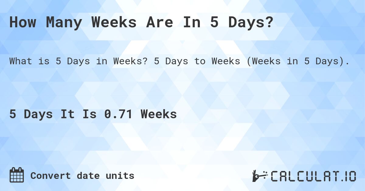 How Many Weeks Are In 5 Days?. 5 Days to Weeks (Weeks in 5 Days).