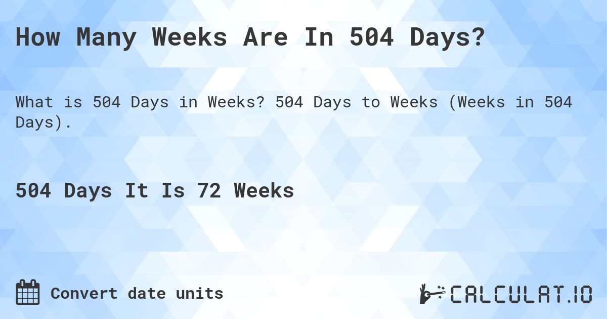 How Many Weeks Are In 504 Days?. 504 Days to Weeks (Weeks in 504 Days).