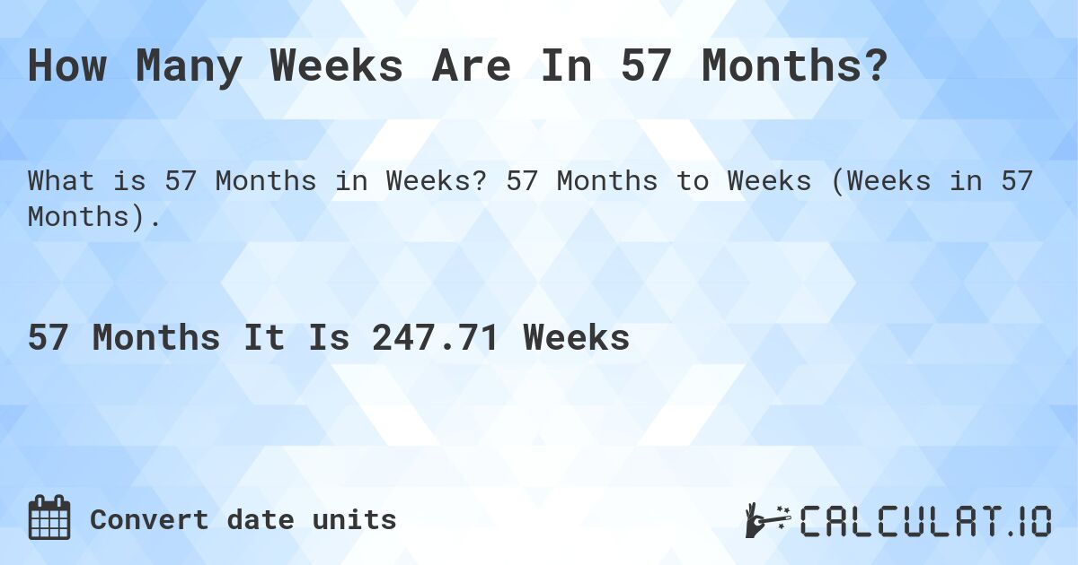 How Many Weeks Are In 57 Months?. 57 Months to Weeks (Weeks in 57 Months).