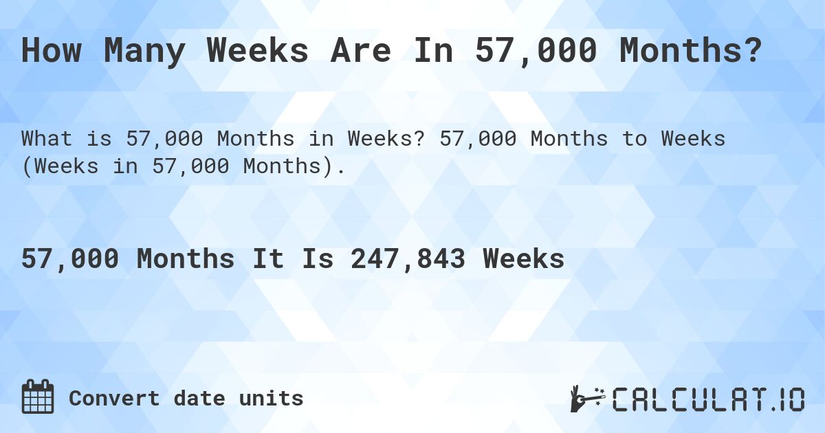 How Many Weeks Are In 57,000 Months?. 57,000 Months to Weeks (Weeks in 57,000 Months).