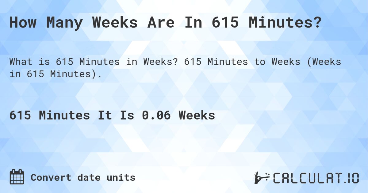 How Many Weeks Are In 615 Minutes?. 615 Minutes to Weeks (Weeks in 615 Minutes).