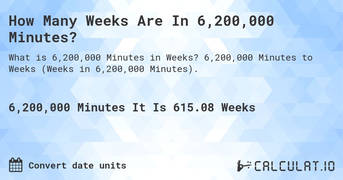 How Many Weeks Are In 6,200,000 Minutes?. 6,200,000 Minutes to Weeks (Weeks in 6,200,000 Minutes).