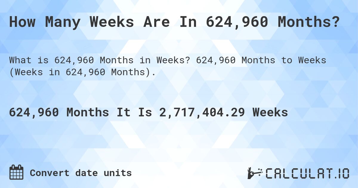 How Many Weeks Are In 624,960 Months?. 624,960 Months to Weeks (Weeks in 624,960 Months).