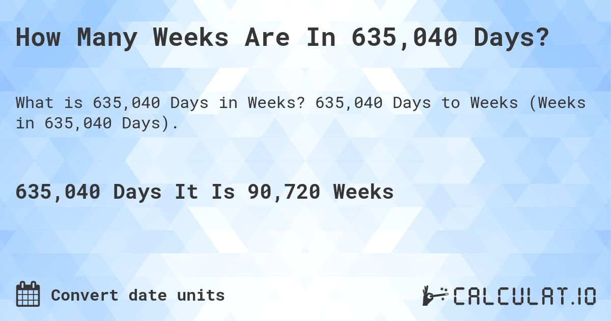 How Many Weeks Are In 635,040 Days?. 635,040 Days to Weeks (Weeks in 635,040 Days).