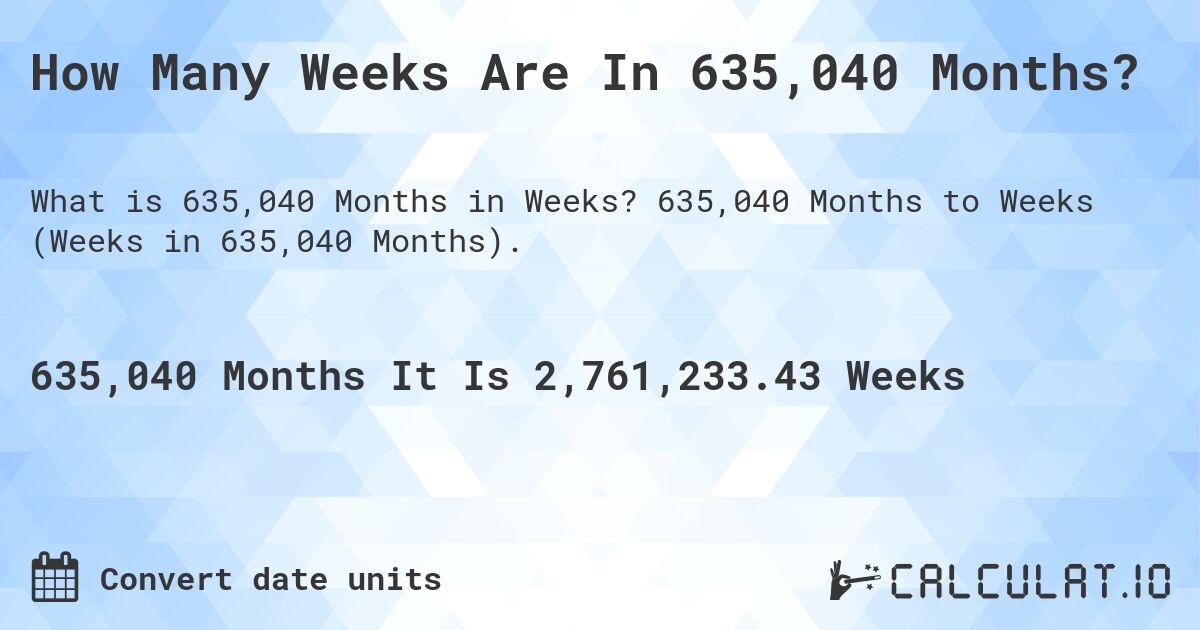 How Many Weeks Are In 635,040 Months?. 635,040 Months to Weeks (Weeks in 635,040 Months).