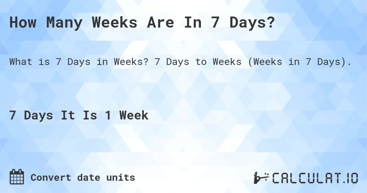 How Many Weeks Are In 7 Days?. 7 Days to Weeks (Weeks in 7 Days).