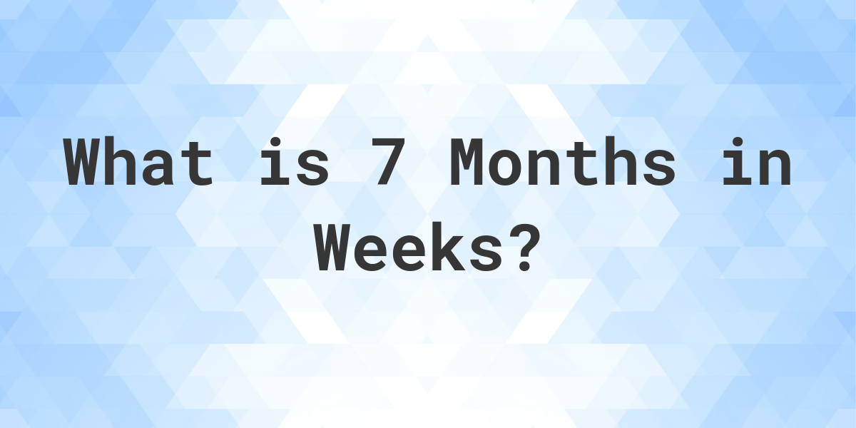 how-many-weeks-are-in-7-months-calculatio