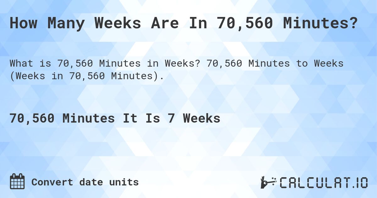 How Many Weeks Are In 70,560 Minutes?. 70,560 Minutes to Weeks (Weeks in 70,560 Minutes).