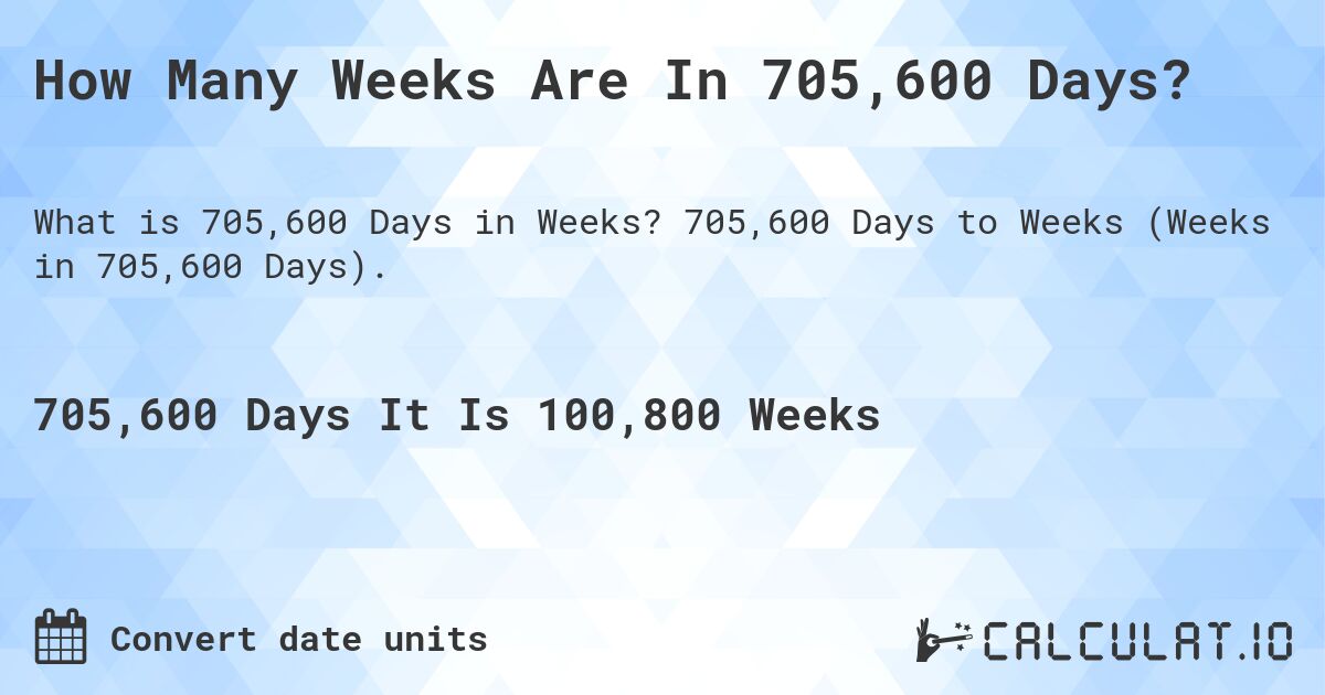 How Many Weeks Are In 705,600 Days?. 705,600 Days to Weeks (Weeks in 705,600 Days).