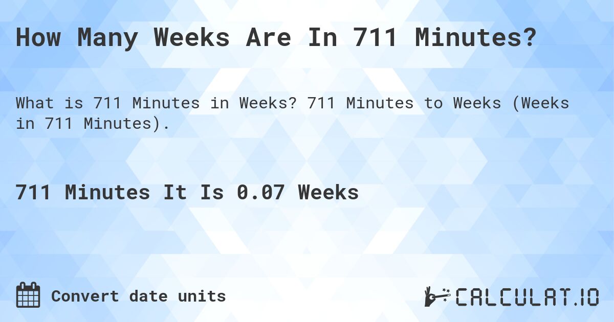 How Many Weeks Are In 711 Minutes?. 711 Minutes to Weeks (Weeks in 711 Minutes).