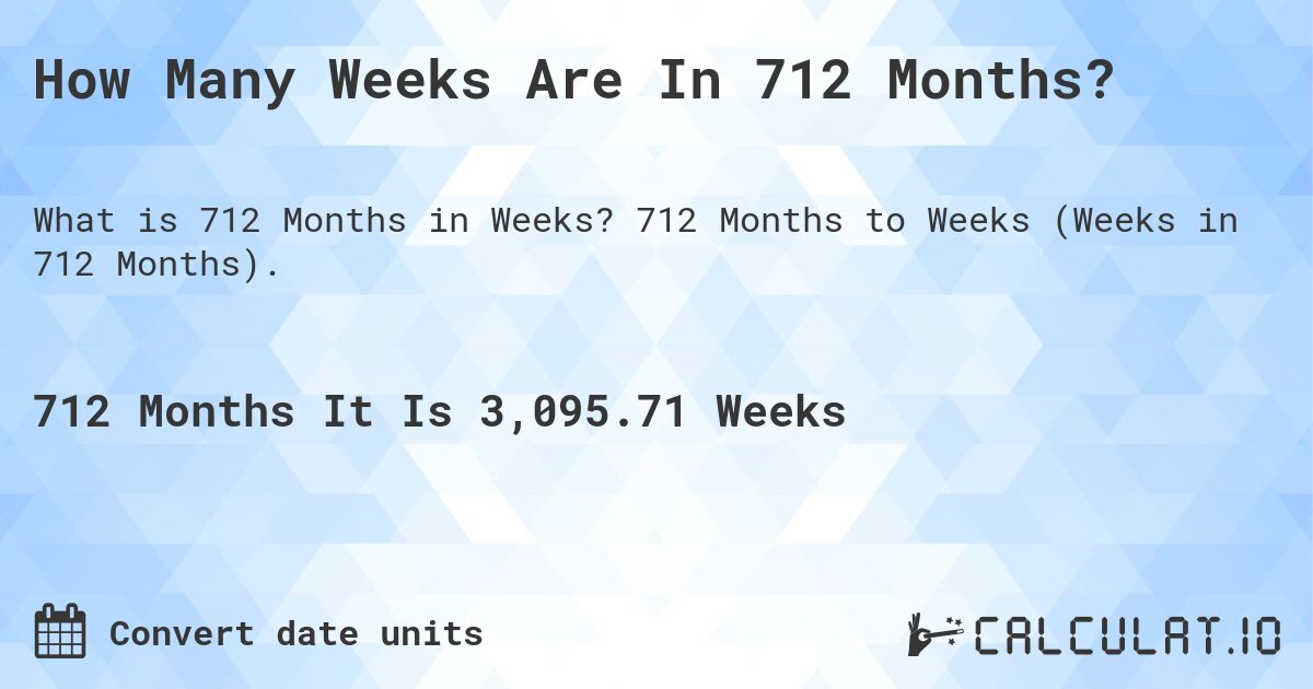 How Many Weeks Are In 712 Months?. 712 Months to Weeks (Weeks in 712 Months).