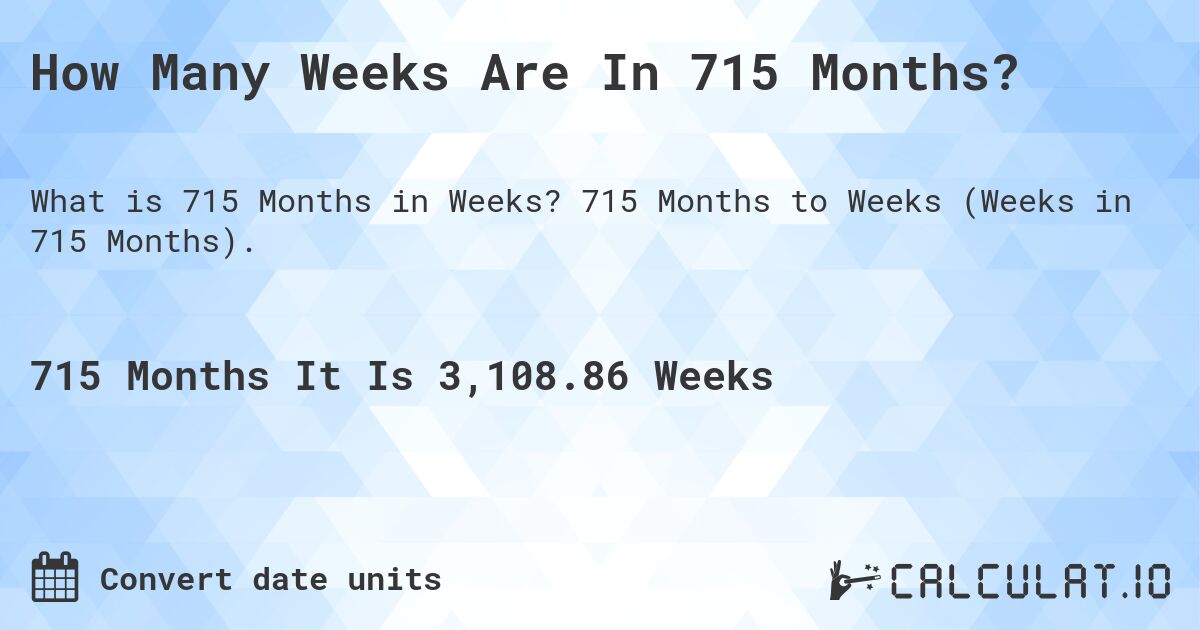 How Many Weeks Are In 715 Months?. 715 Months to Weeks (Weeks in 715 Months).