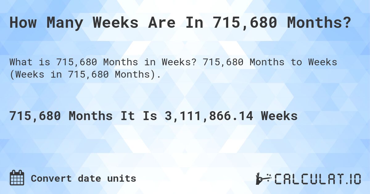 How Many Weeks Are In 715,680 Months?. 715,680 Months to Weeks (Weeks in 715,680 Months).