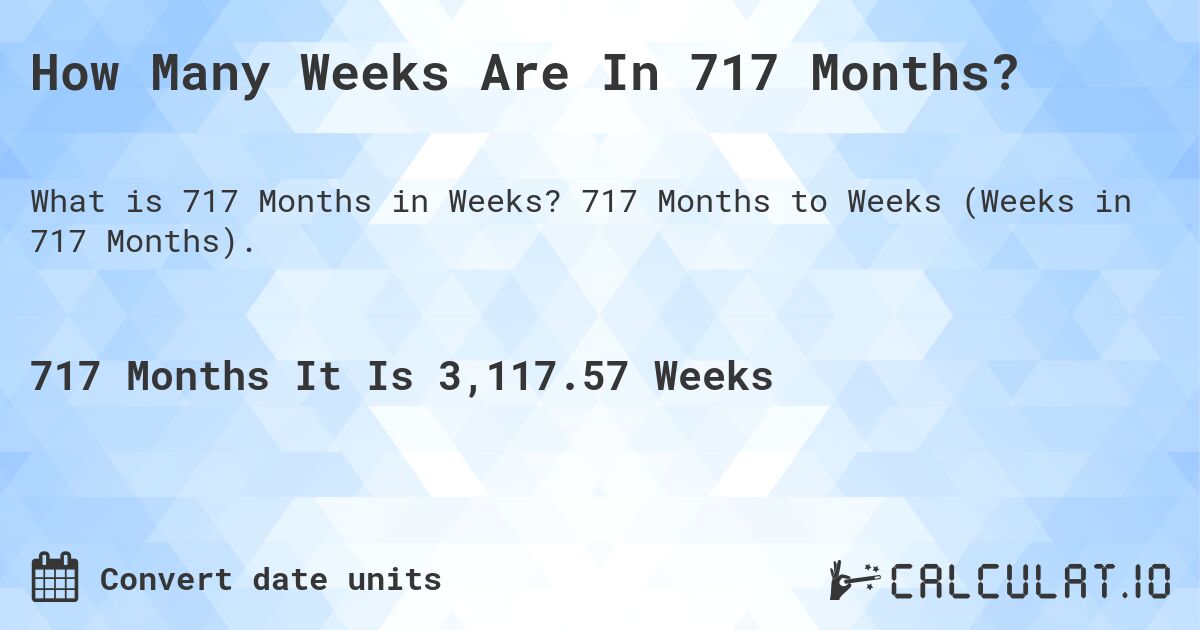 How Many Weeks Are In 717 Months?. 717 Months to Weeks (Weeks in 717 Months).