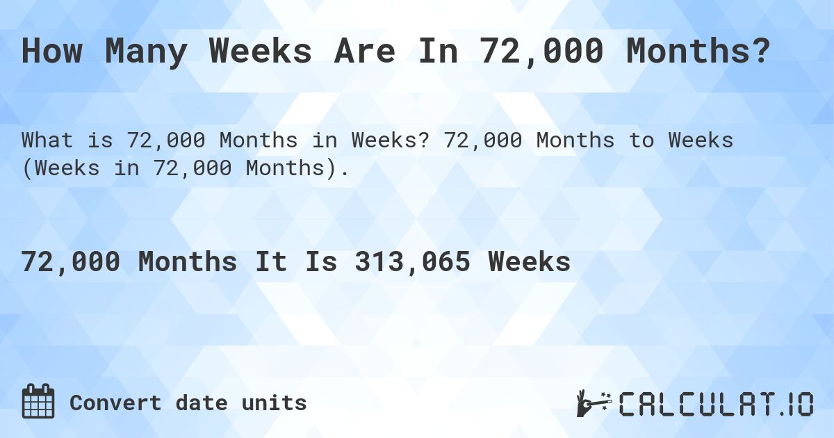 How Many Weeks Are In 72,000 Months?. 72,000 Months to Weeks (Weeks in 72,000 Months).
