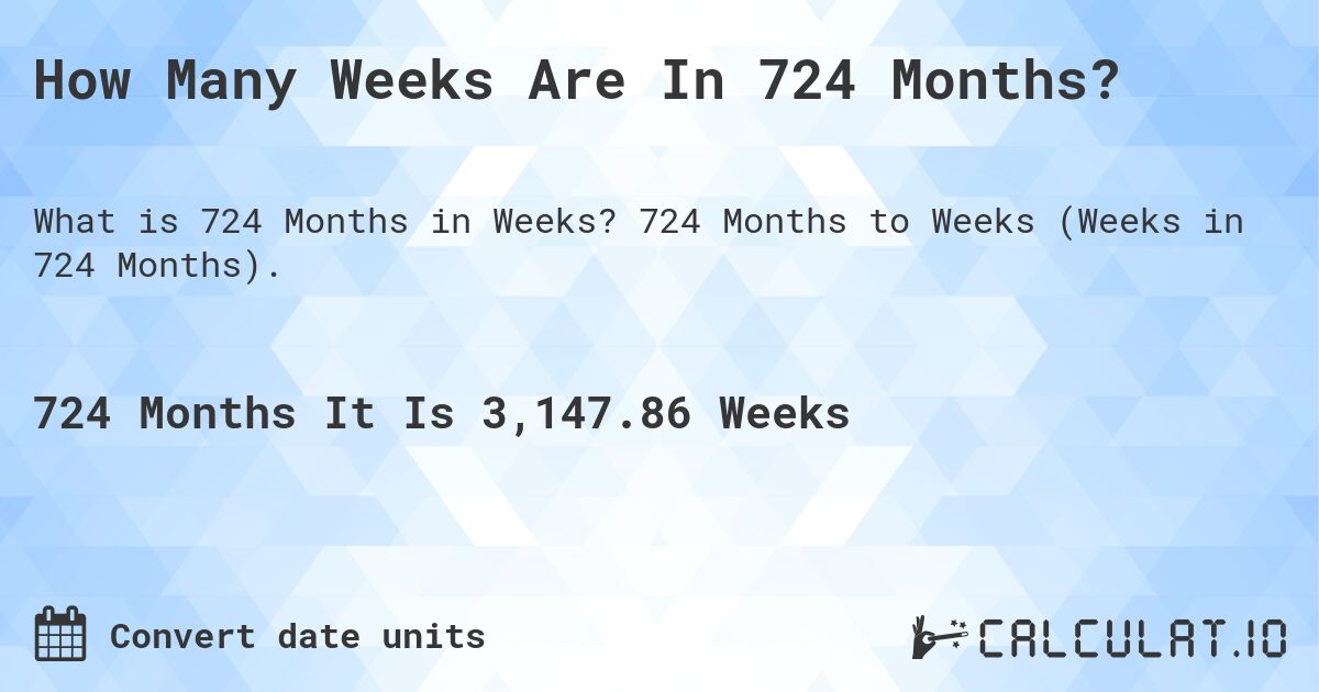 How Many Weeks Are In 724 Months?. 724 Months to Weeks (Weeks in 724 Months).