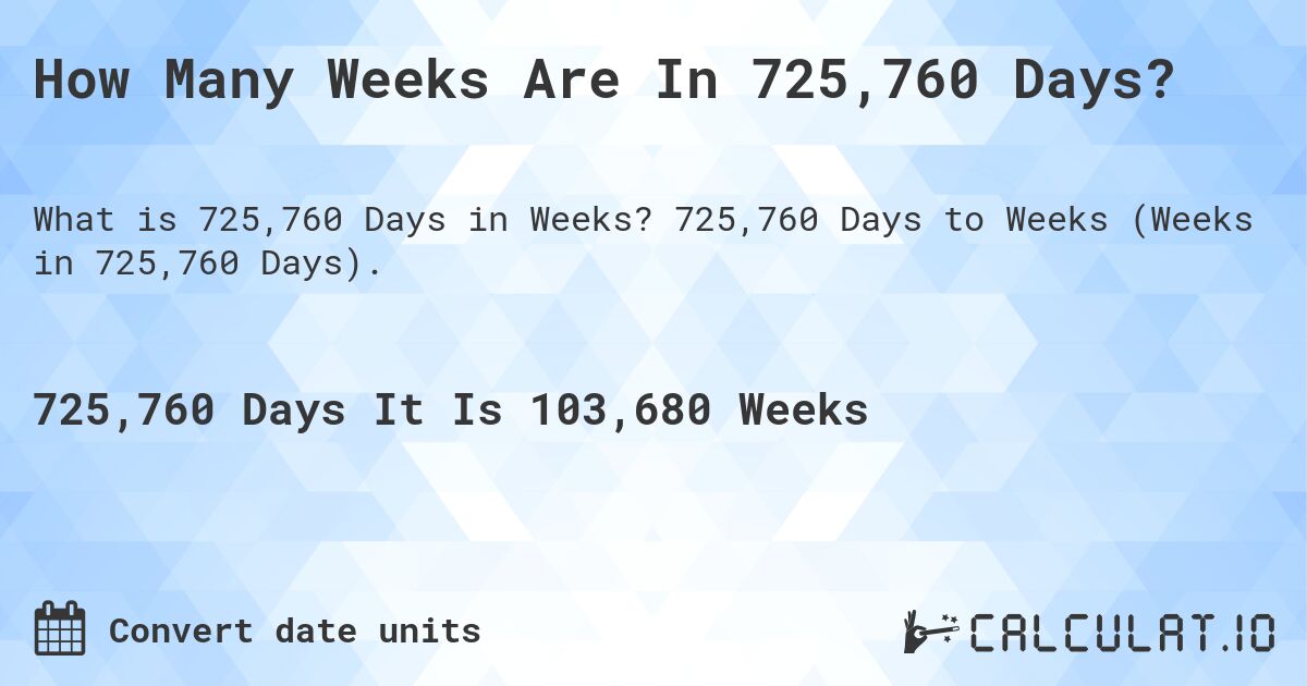 How Many Weeks Are In 725,760 Days?. 725,760 Days to Weeks (Weeks in 725,760 Days).