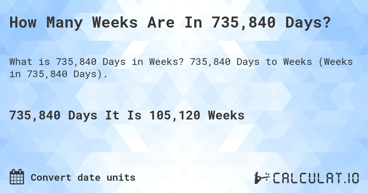How Many Weeks Are In 735,840 Days?. 735,840 Days to Weeks (Weeks in 735,840 Days).