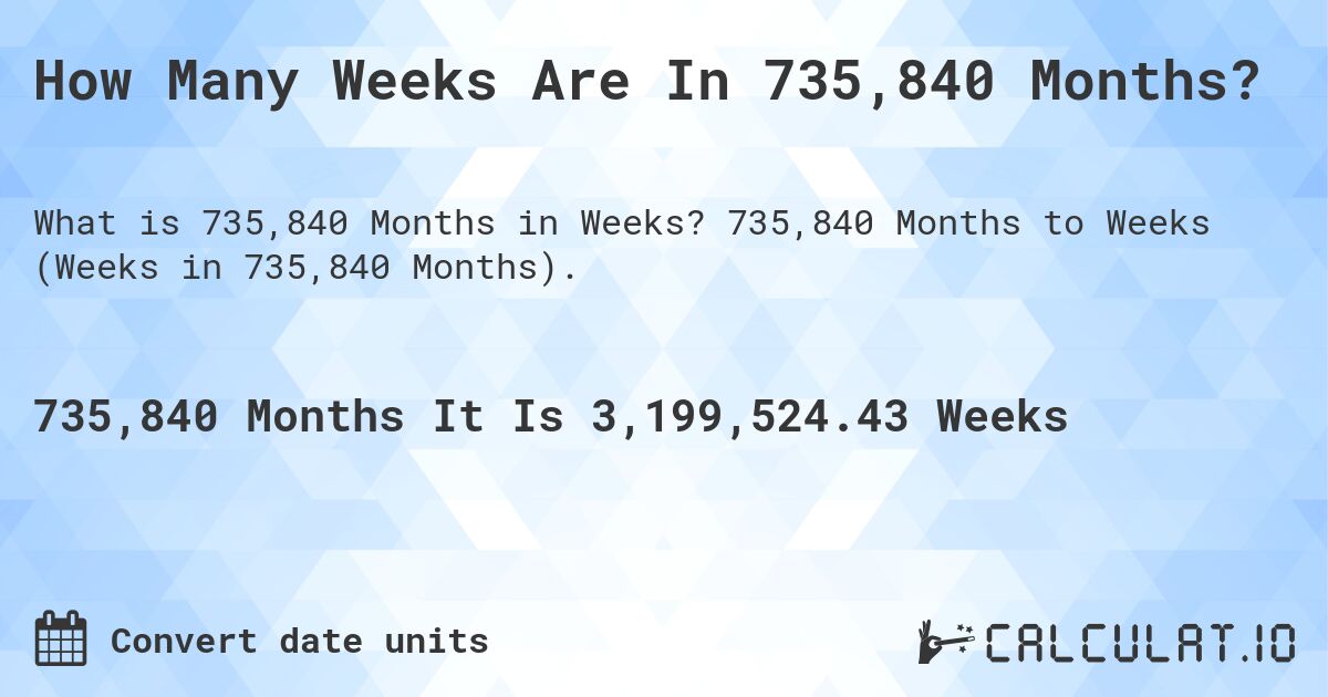 How Many Weeks Are In 735,840 Months?. 735,840 Months to Weeks (Weeks in 735,840 Months).
