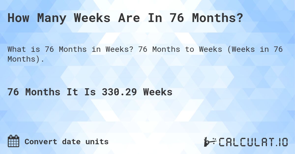 How Many Weeks Are In 76 Months?. 76 Months to Weeks (Weeks in 76 Months).