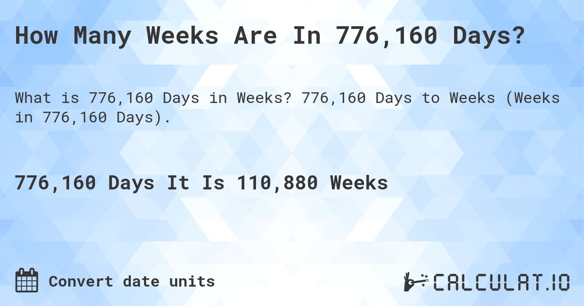 How Many Weeks Are In 776,160 Days?. 776,160 Days to Weeks (Weeks in 776,160 Days).