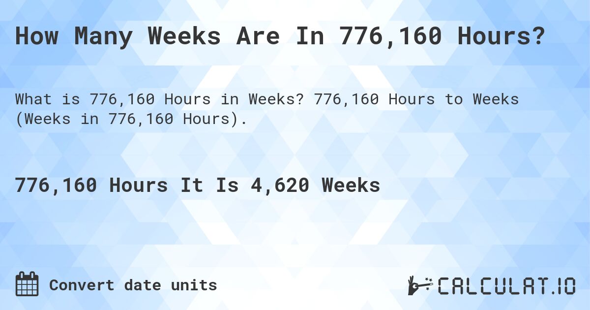 How Many Weeks Are In 776,160 Hours?. 776,160 Hours to Weeks (Weeks in 776,160 Hours).