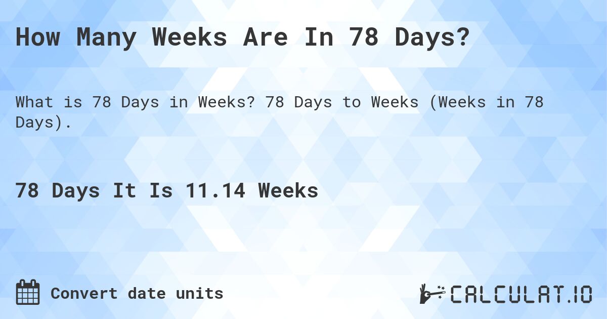 How Many Weeks Are In 78 Days?. 78 Days to Weeks (Weeks in 78 Days).
