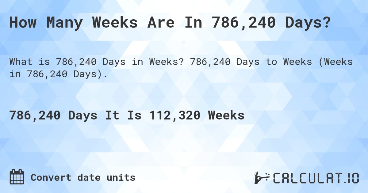 How Many Weeks Are In 786,240 Days?. 786,240 Days to Weeks (Weeks in 786,240 Days).