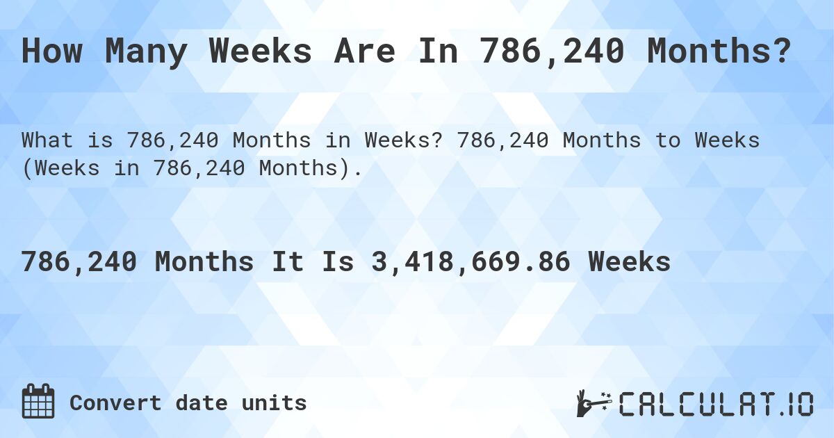 How Many Weeks Are In 786,240 Months?. 786,240 Months to Weeks (Weeks in 786,240 Months).