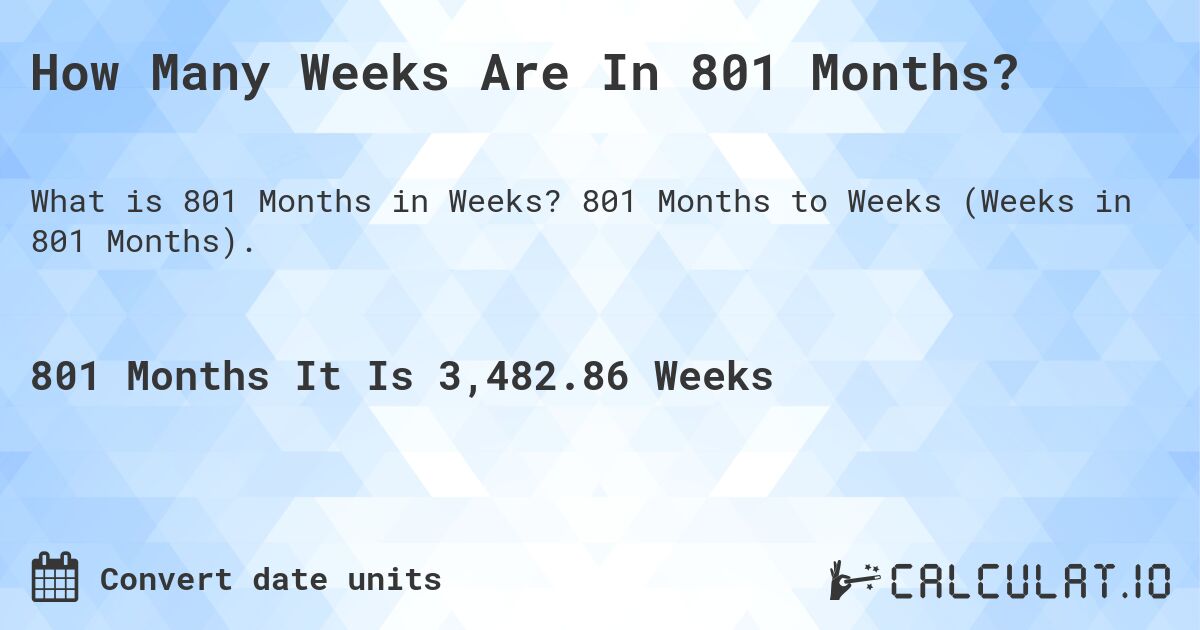 How Many Weeks Are In 801 Months?. 801 Months to Weeks (Weeks in 801 Months).