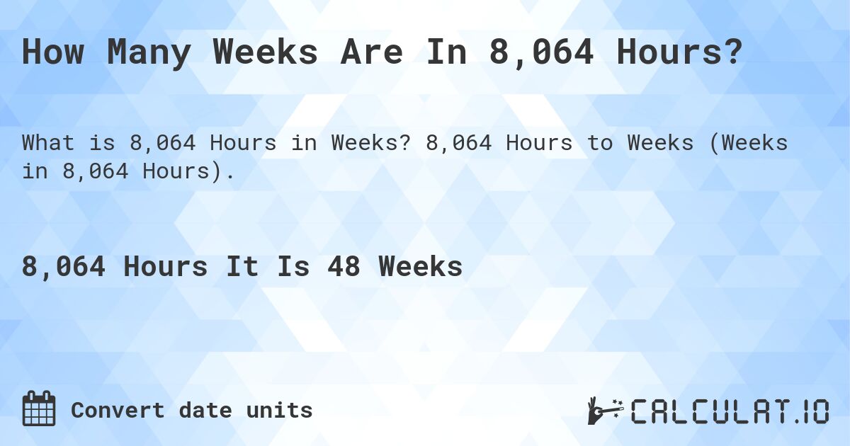 How Many Weeks Are In 8,064 Hours?. 8,064 Hours to Weeks (Weeks in 8,064 Hours).