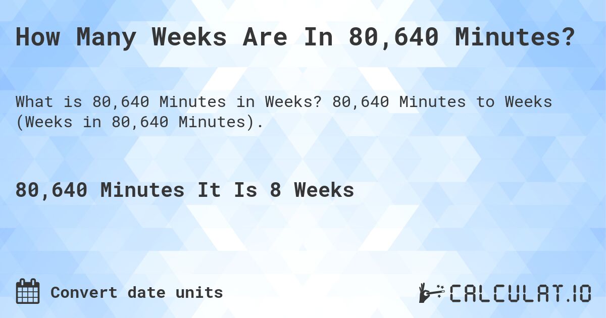 How Many Weeks Are In 80,640 Minutes?. 80,640 Minutes to Weeks (Weeks in 80,640 Minutes).