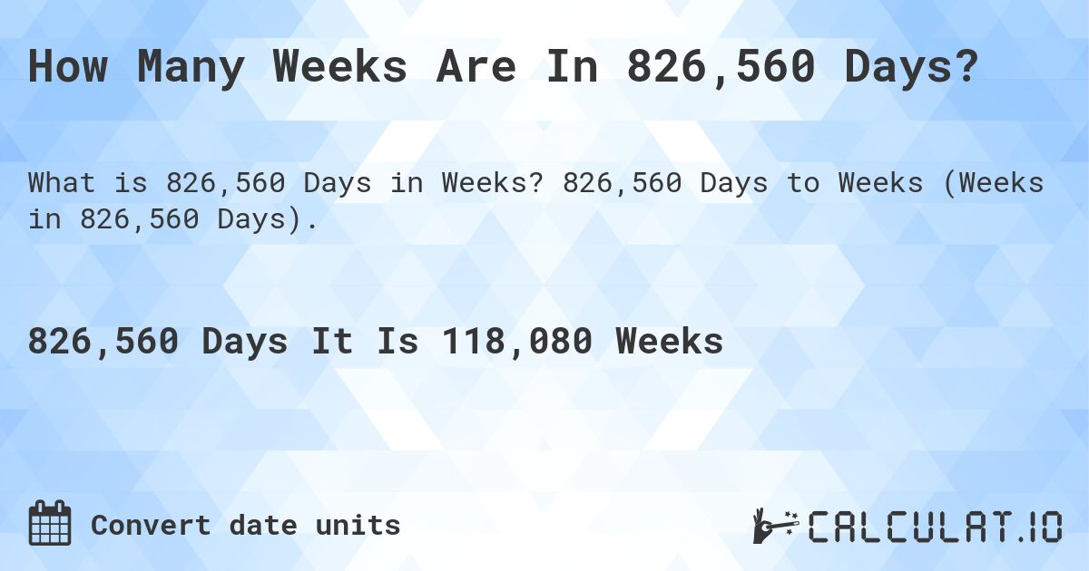 How Many Weeks Are In 826,560 Days?. 826,560 Days to Weeks (Weeks in 826,560 Days).