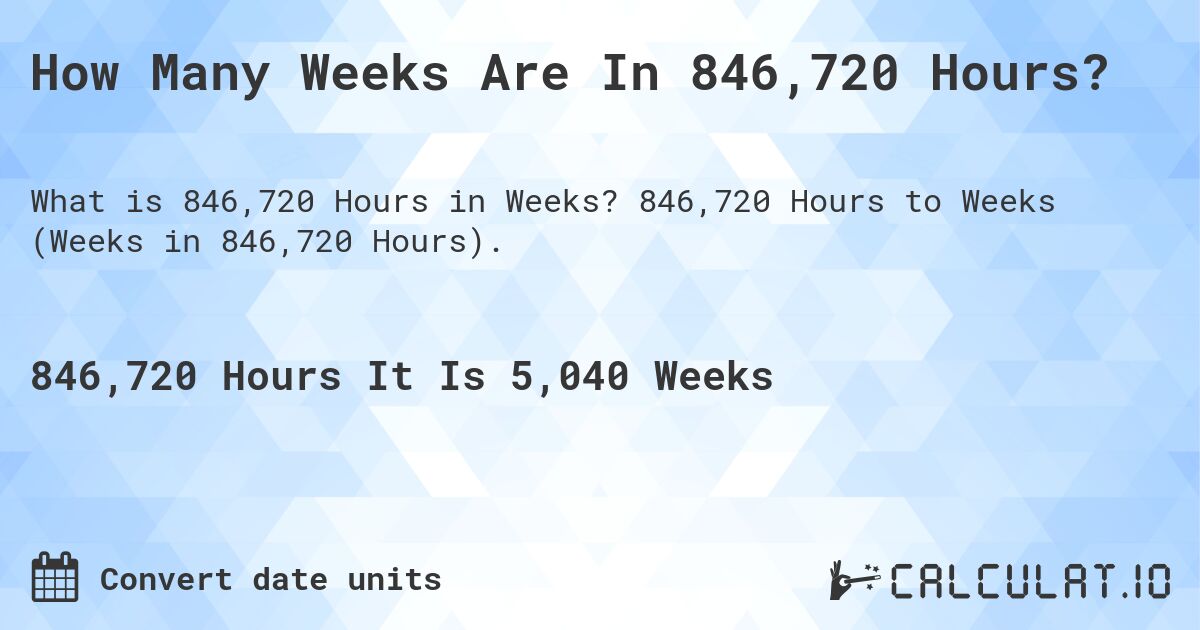 How Many Weeks Are In 846,720 Hours?. 846,720 Hours to Weeks (Weeks in 846,720 Hours).
