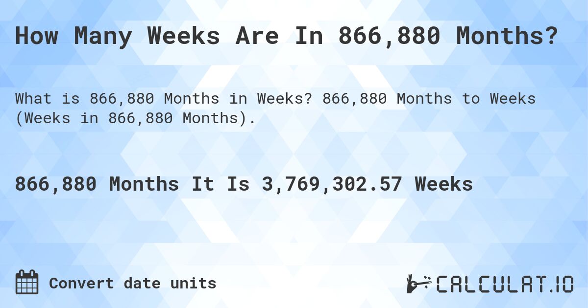 How Many Weeks Are In 866,880 Months?. 866,880 Months to Weeks (Weeks in 866,880 Months).