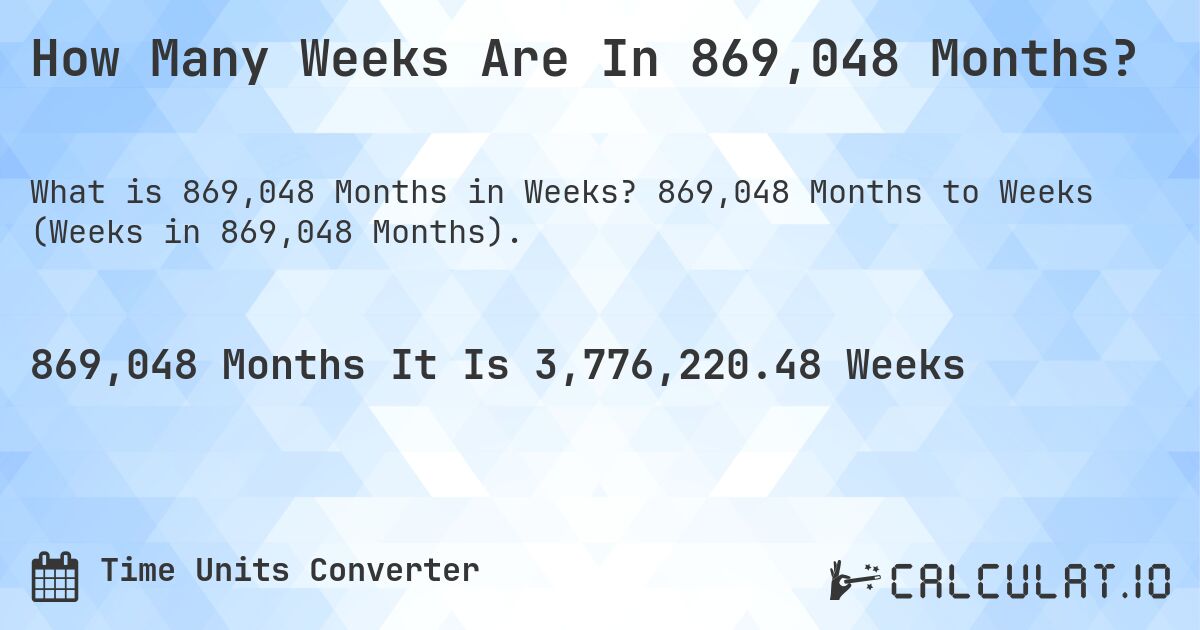 How Many Weeks Are In 869,048 Months?. 869,048 Months to Weeks (Weeks in 869,048 Months).