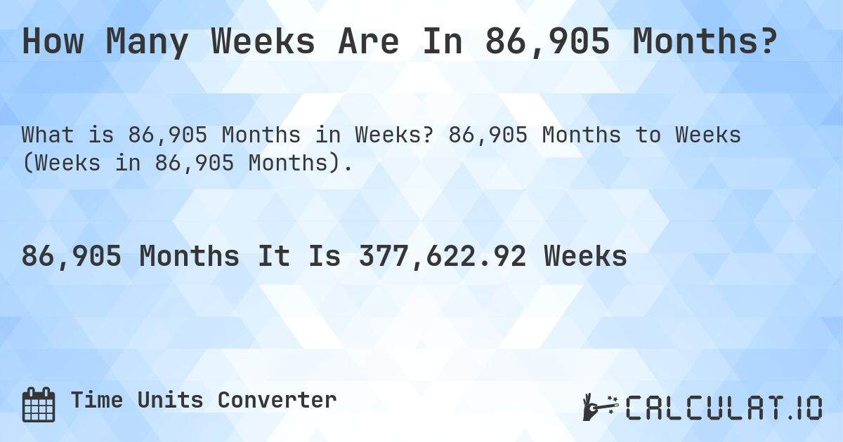 How Many Weeks Are In 86,905 Months?. 86,905 Months to Weeks (Weeks in 86,905 Months).