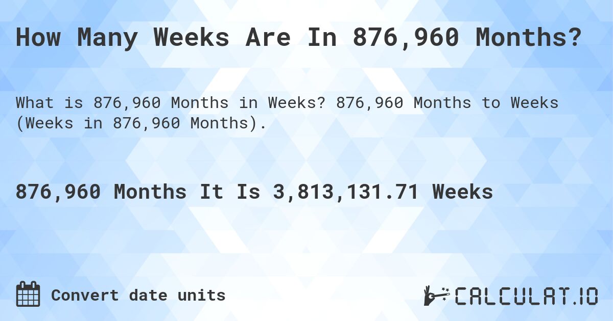 How Many Weeks Are In 876,960 Months?. 876,960 Months to Weeks (Weeks in 876,960 Months).