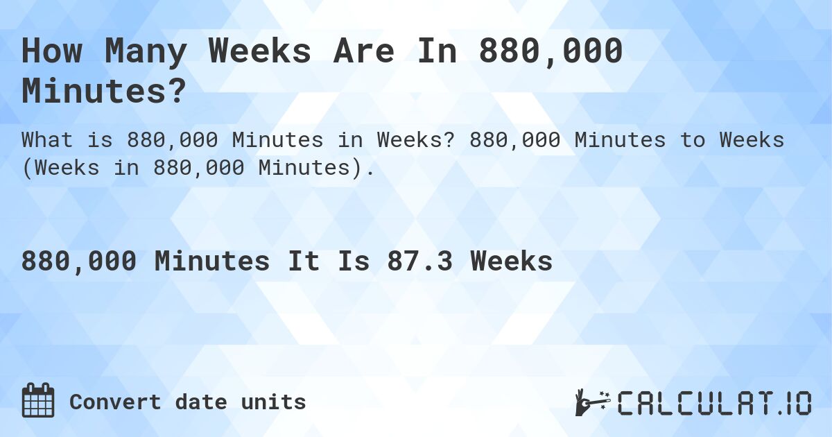 How Many Weeks Are In 880,000 Minutes?. 880,000 Minutes to Weeks (Weeks in 880,000 Minutes).