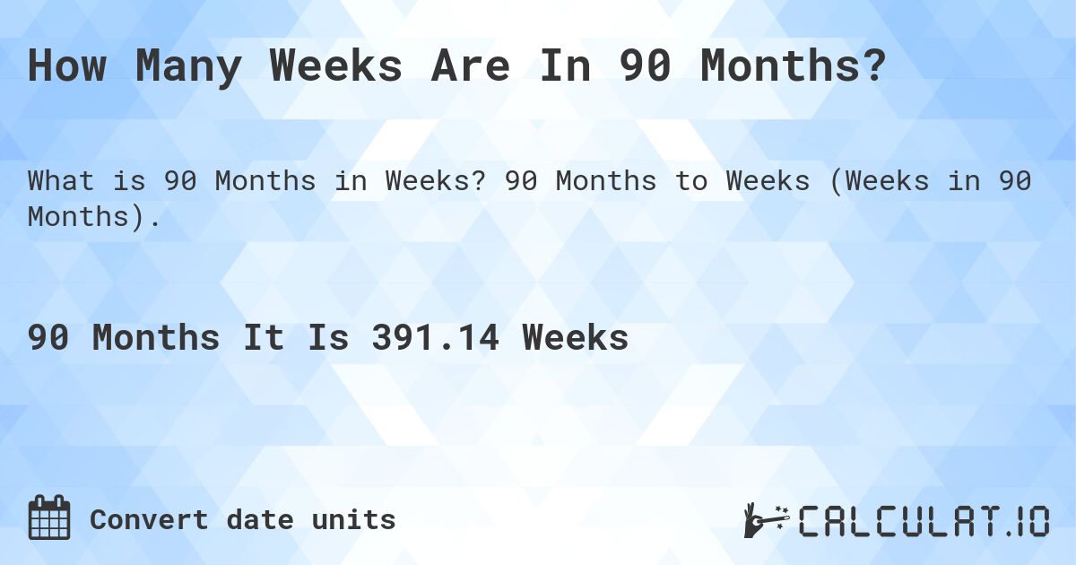 How Many Weeks Are In 90 Months?. 90 Months to Weeks (Weeks in 90 Months).